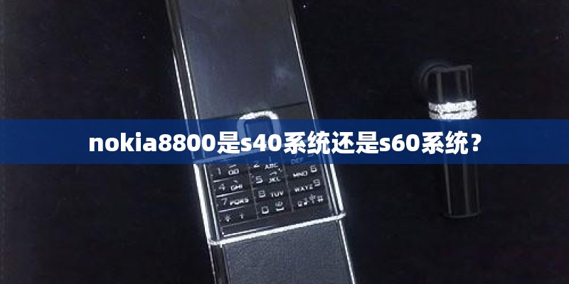 nokia8800是s40系统还是s60系统？