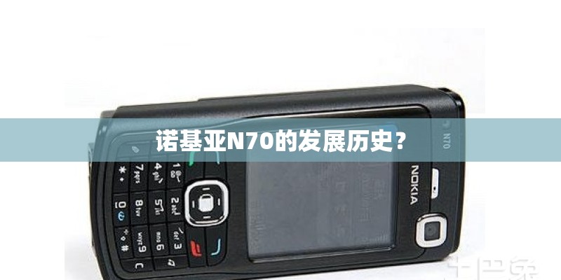 诺基亚N70的发展历史？