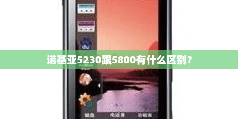 诺基亚5230跟5800有什么区别？