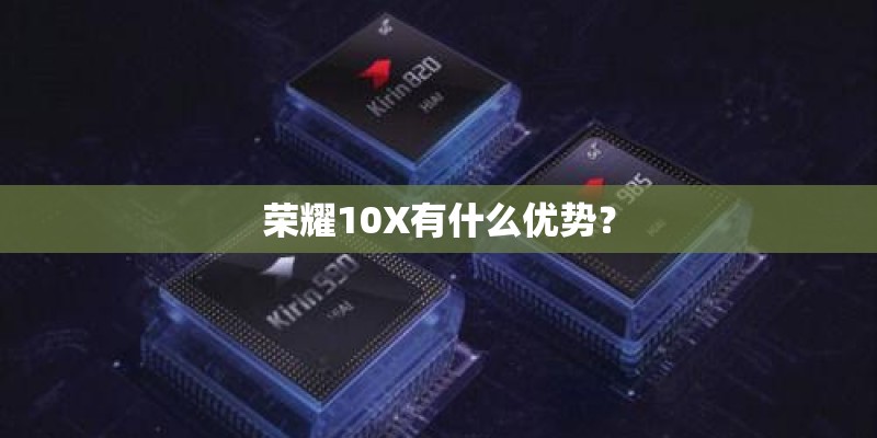 荣耀10X有什么优势？