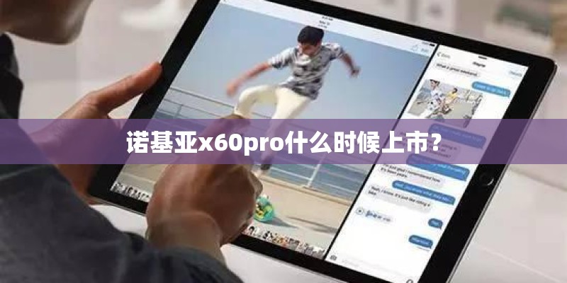 诺基亚x60pro什么时候上市？
