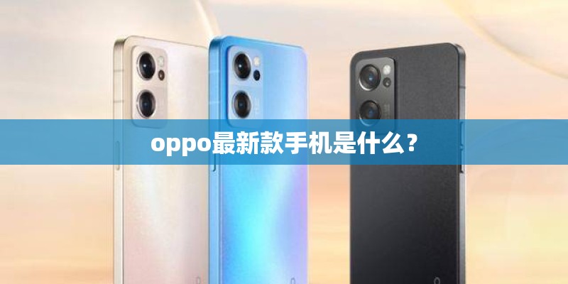 oppo最新款手机是什么？