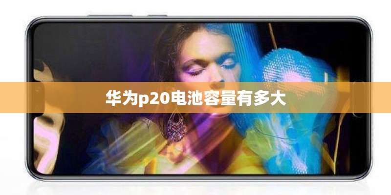 华为p20电池容量有多大